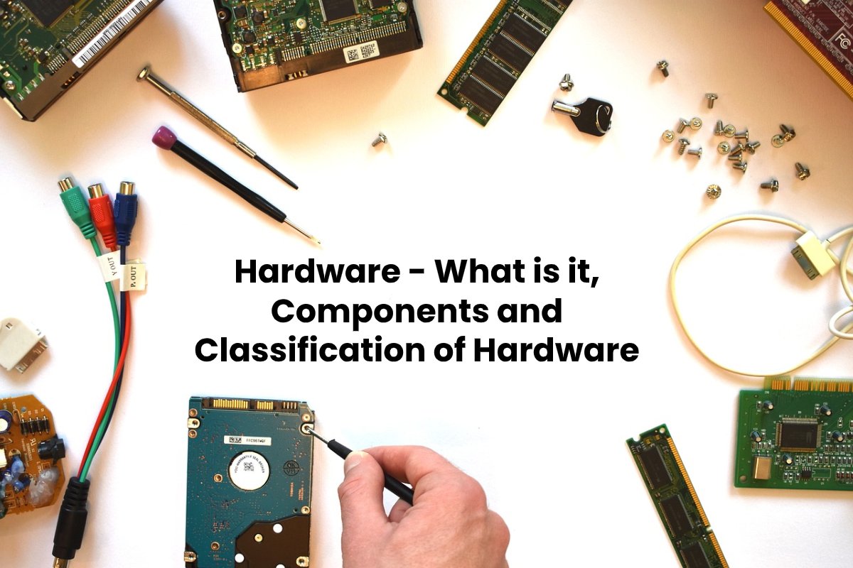 What is Hardware and What are Its Classifications? IT Graviti