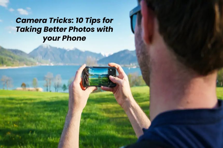 Camera Tricks - 10 Tips for Taking Better Photos with your Phone