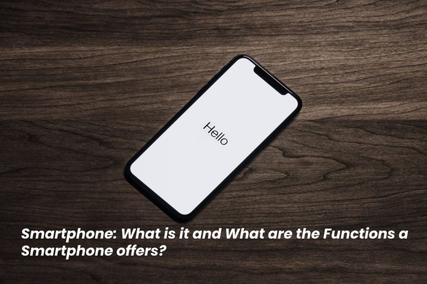 Smartphone: What is it and What are the Functions a Smartphone offers