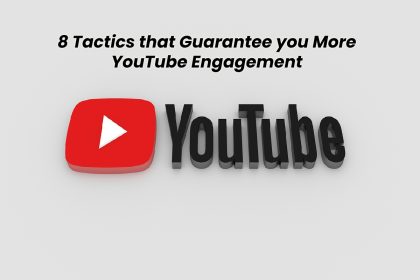 8 Tactics that Guarantee you More YouTube Engagement