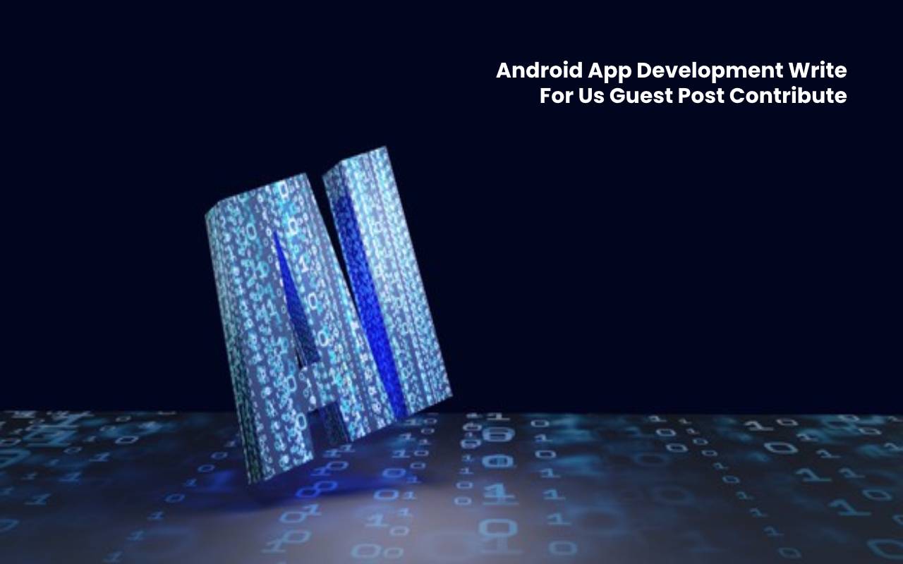Android App Development Write For Us Guest Post Contribute