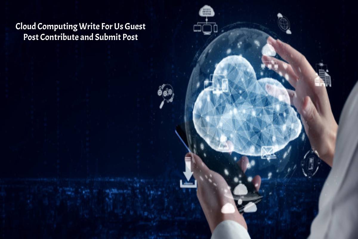 Cloud Computing Write For Us Guest Post Contribute and Submit Post(1)