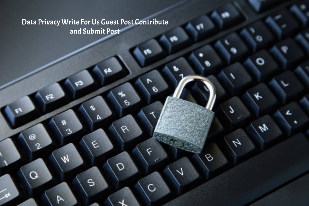 Data Privacy Write For Us Guest Post Contribute and Submit Post