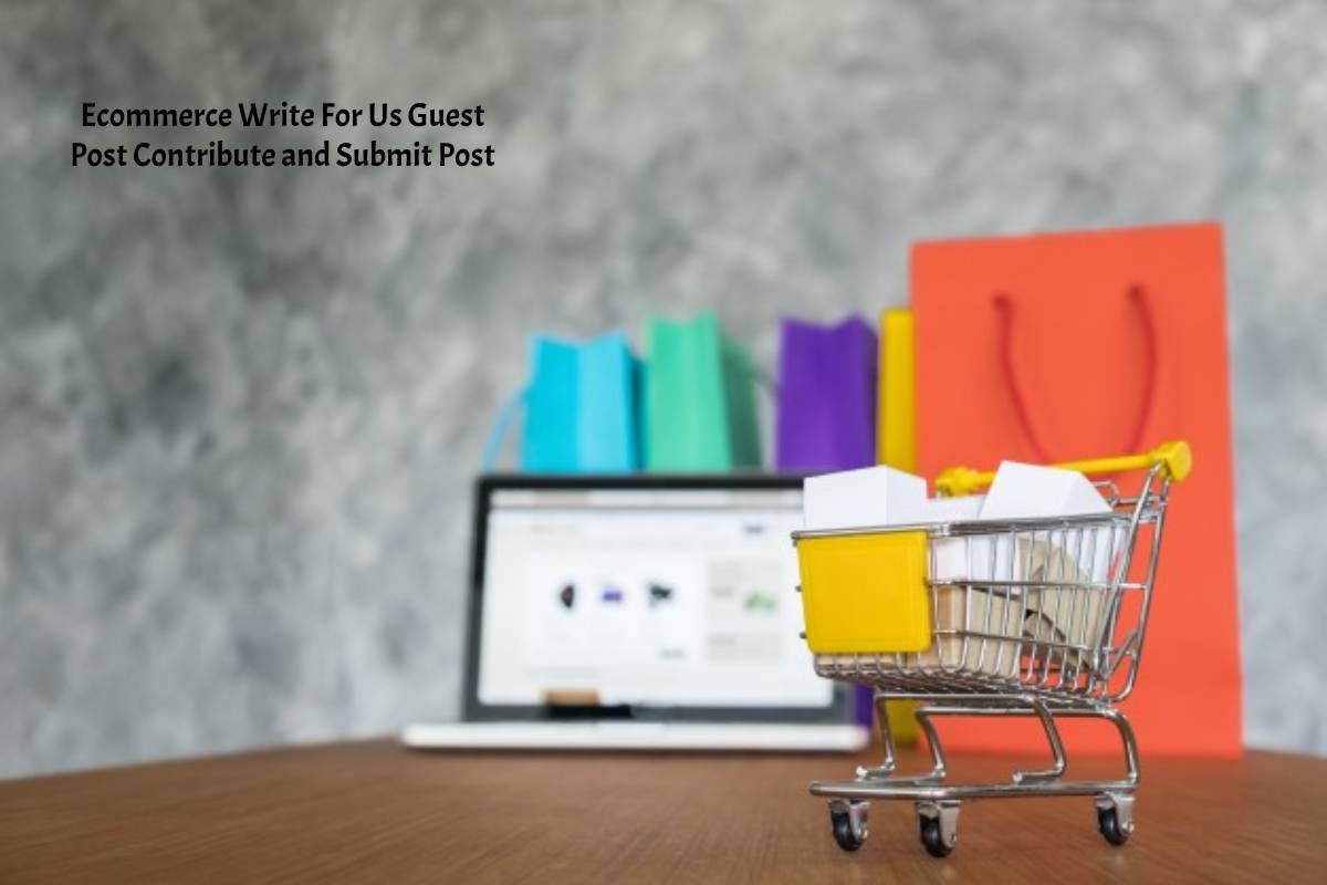 Ecommerce Write For Us Guest Post Contribute and Submit Post