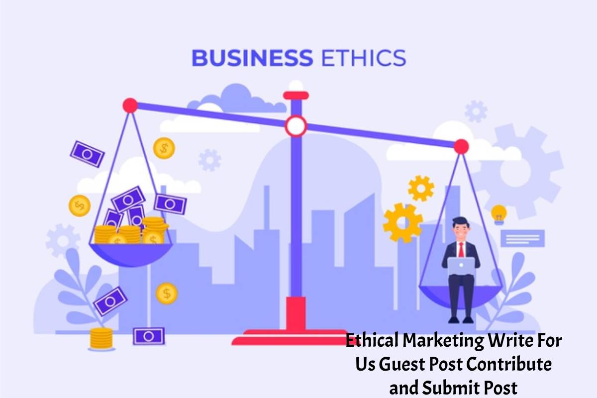 Ethical Marketing Write For Us Guest Post Contribute and Submit Post