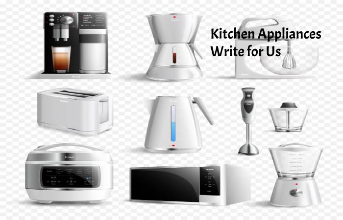 Kitchen Appliances Write for Us