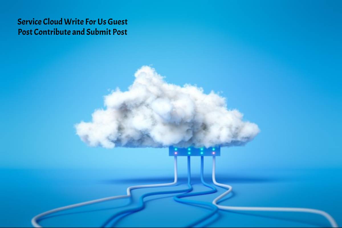 Service Cloud Write For Us Guest Post Contribute and Submit Post