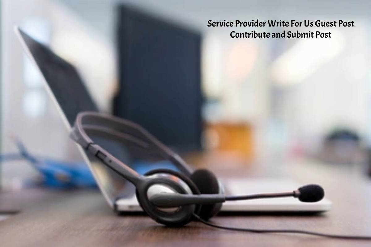 Service Provider Write For Us Guest Post Contribute and Submit Post