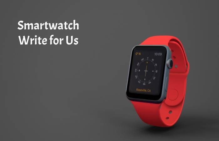 Smartwatch Write for Us