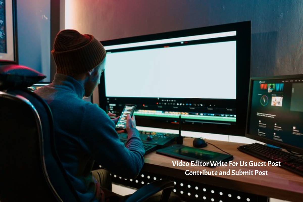 Video Editor Write For Us Guest Post Contribute and Submit Post
