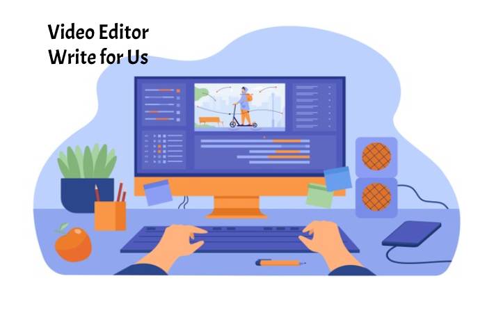 Video Editor Write for Us