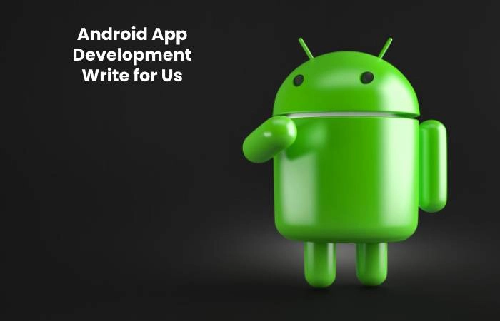 Android App Development Write for Us