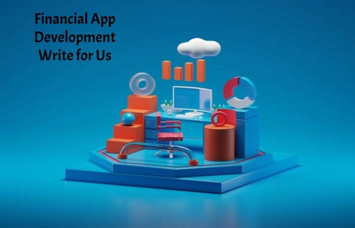 Financial App Development Write for Us