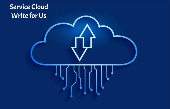 Service Cloud Write for Us