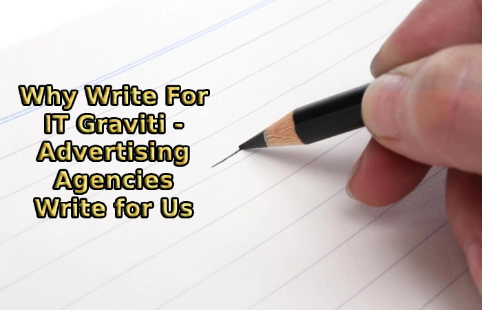Why Write For IT Graviti - Advertising Agencies Write for Us