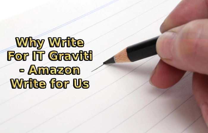 Why Write For IT Graviti - Amazon Write for Us