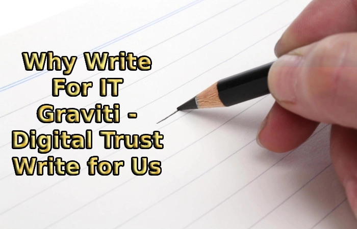 Why Write For IT Graviti - Digital Trust Write for Us