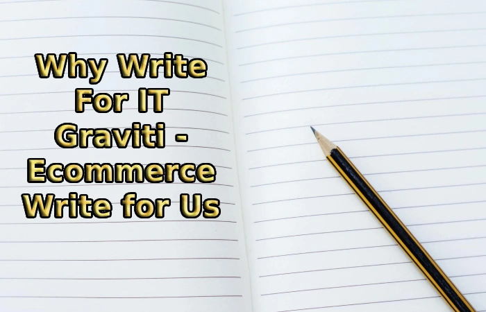 Why Write For IT Graviti - Ecommerce Write for Us