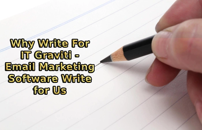 Why Write For IT Graviti - Email Marketing Software Write for Us