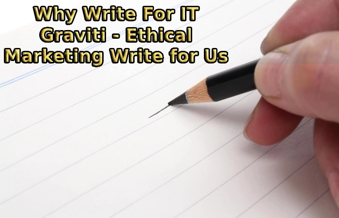 Why Write For IT Graviti - Ethical Marketing Write for Us