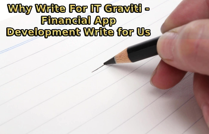 Why Write For IT Graviti - Financial App Development Write for Us