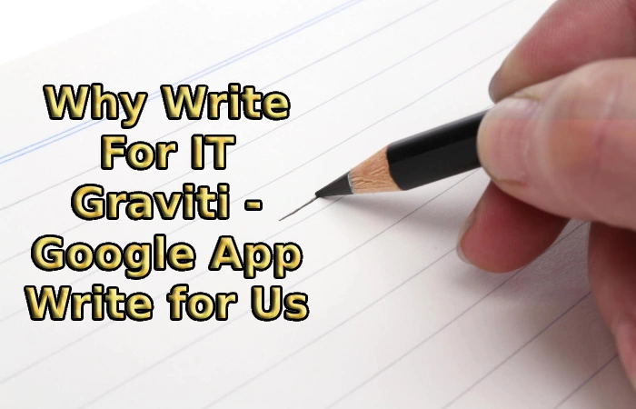 Why Write For IT Graviti - Google App Write for Us