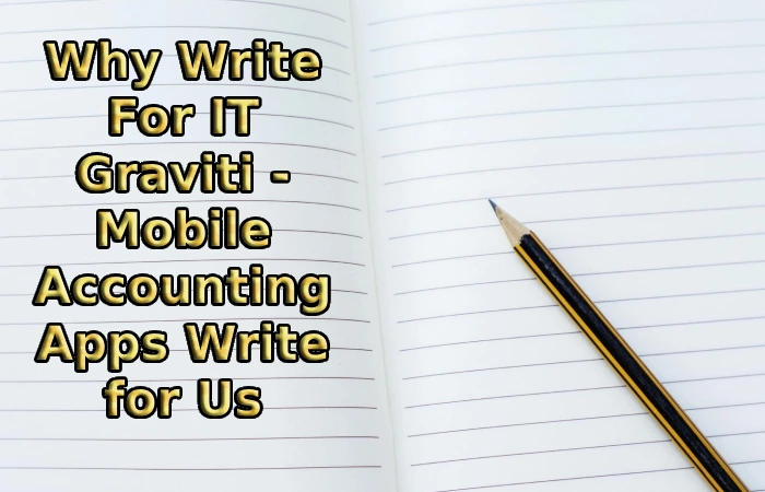 Why Write For IT Graviti - Mobile Accounting Apps Write for Us