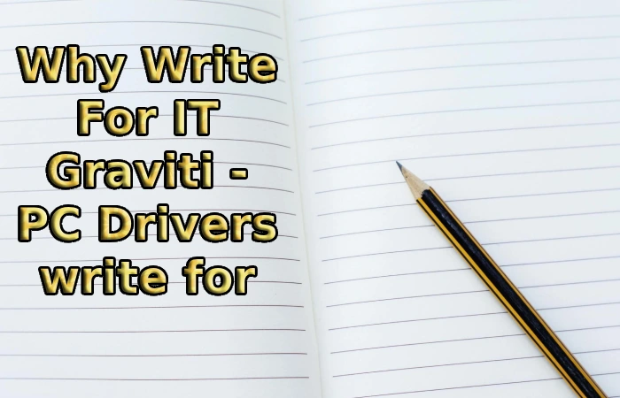 Why Write For IT Graviti - PC Drivers write for us