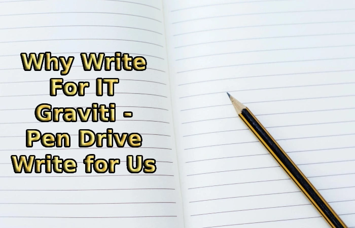 Why Write For IT Graviti - Pen Drive Write for Us