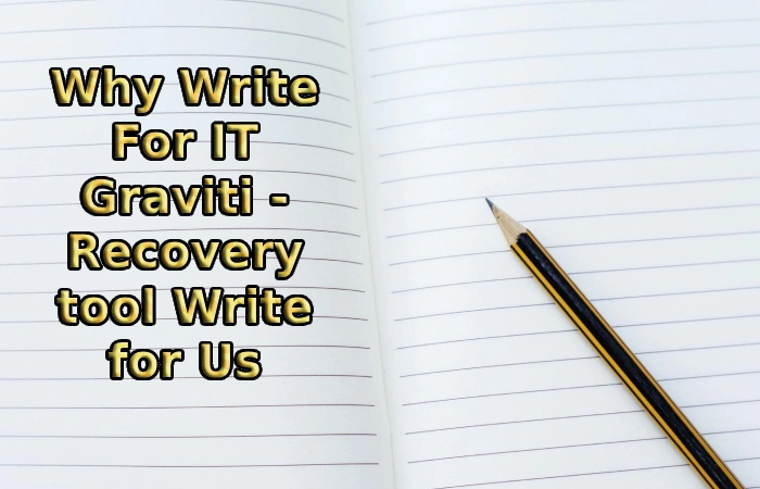 Why Write For IT Graviti - Recovery tool Write for Us