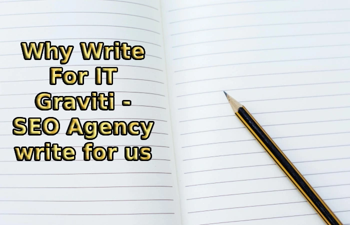 Why Write For IT Graviti - SEO Agency write for us.