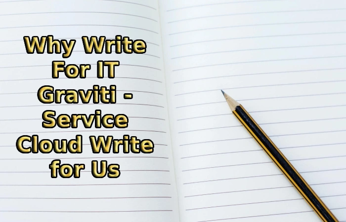 Why Write For IT Graviti - Service Cloud Write for Us