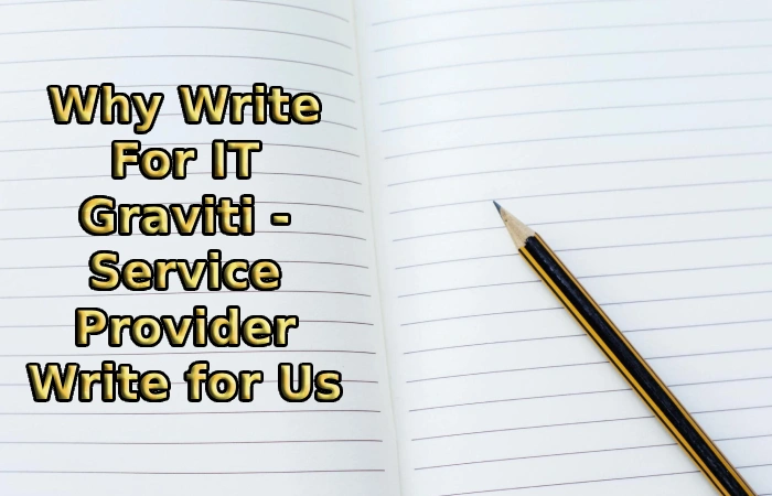 Why Write For IT Graviti - Service Provider Write for Us