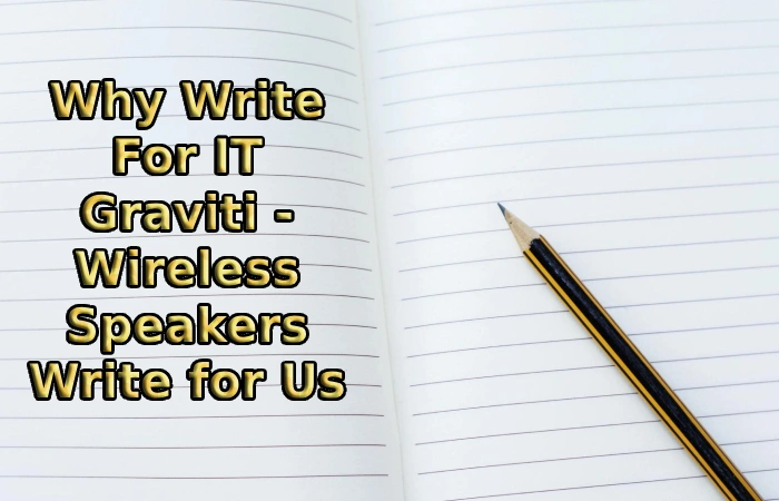 Why Write For IT Graviti - Wireless Speakers Write for Us