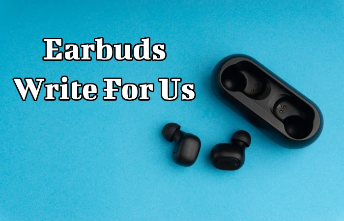Earbuds Write For Us