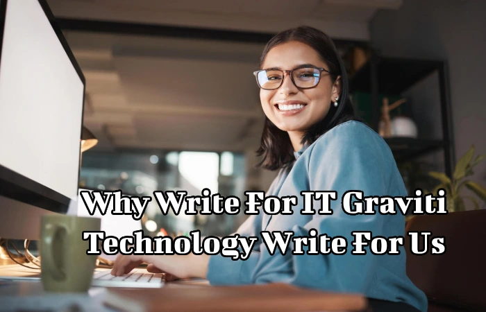 Why Write For IT Graviti – Technology Write For Us