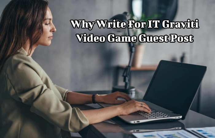 Why Write For IT Graviti – Video Game Guest Post