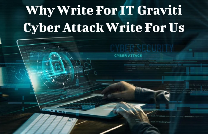 Why Write For IT Graviti – Cyber Attack Write For Us