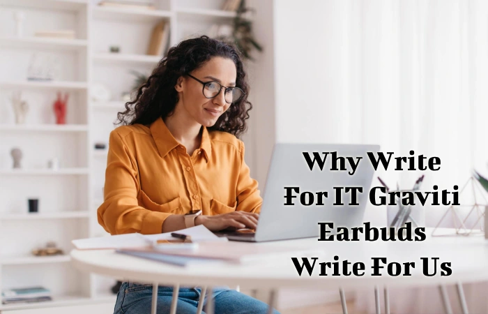 Why Write For IT Graviti – Earbuds Write For Us