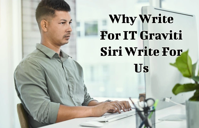 Why Write for IT Graviti – Siri Write For Us