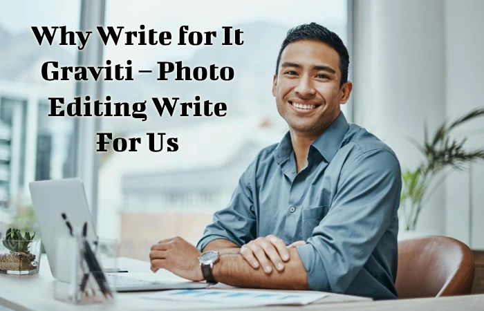 Why Write for It Graviti – Photo Editing Write For Us