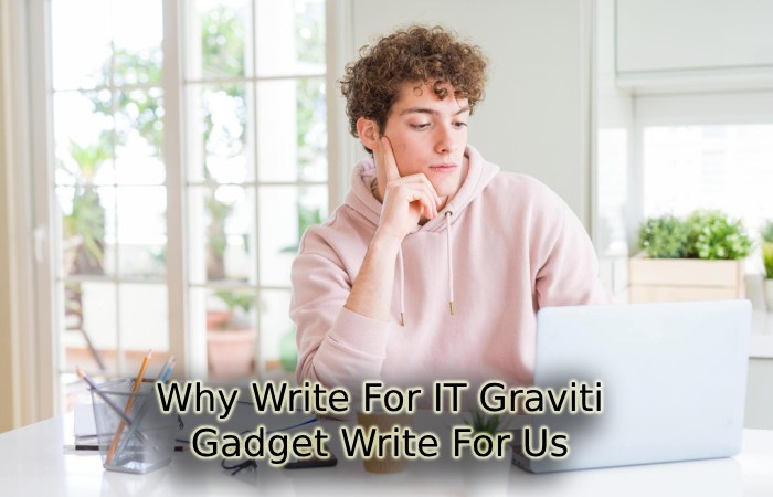 Why Write For IT Graviti – Gadget Write For Us