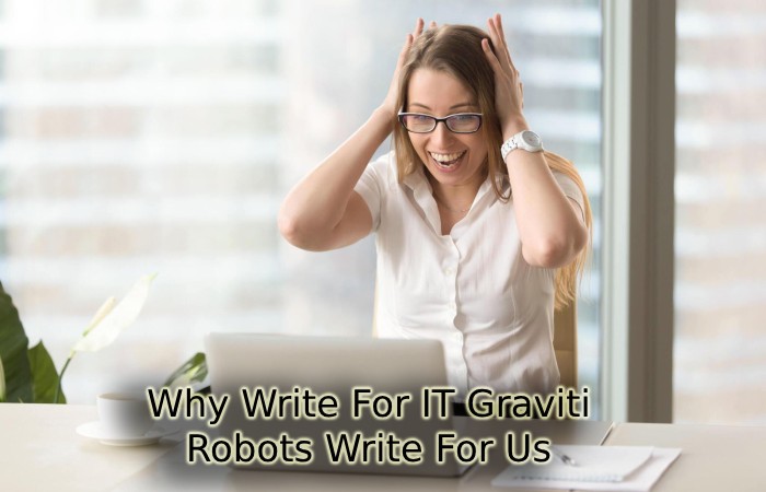 Why Write For IT Graviti – Robots Write For Us