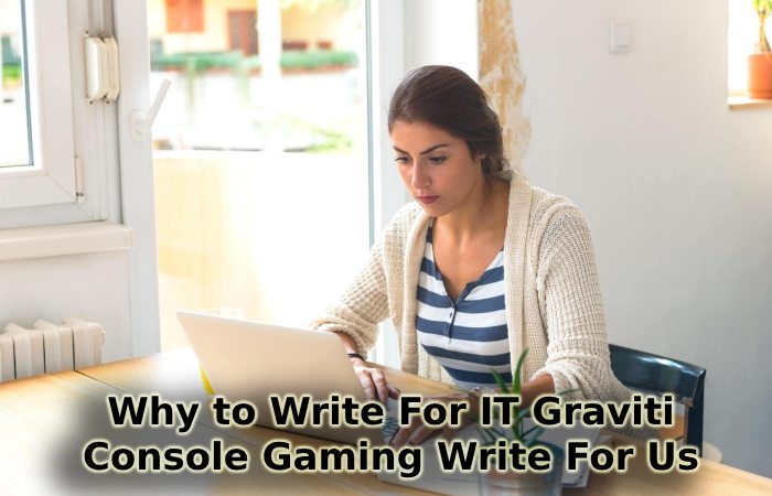 Why to Write For IT Graviti – Console Gaming Write For Us